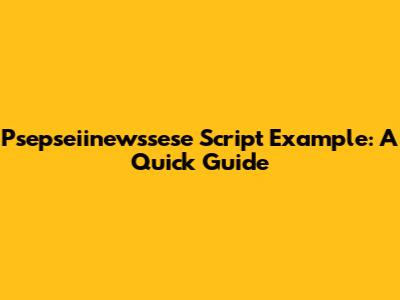 Psepseiinewssese Script Example: A Quick Guide