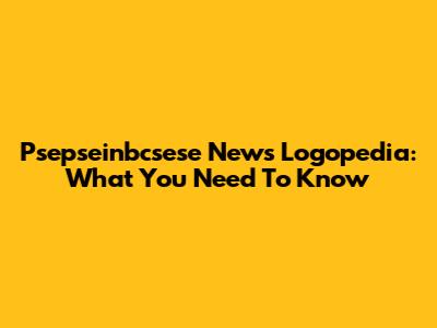 Psepseinbcsese News Logopedia: What You Need To Know