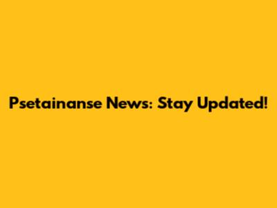 Psetainanse News: Stay Updated!