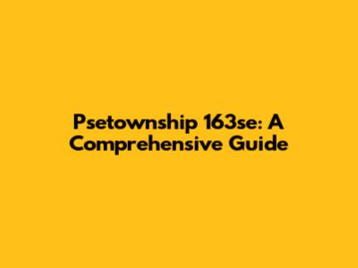 Psetownship 163se: A Comprehensive Guide
