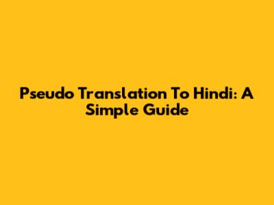 Pseudo Translation To Hindi: A Simple Guide