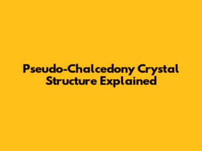 Pseudo-Chalcedony Crystal Structure Explained