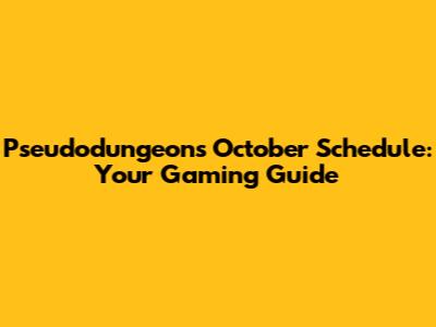 Pseudodungeons October Schedule: Your Gaming Guide