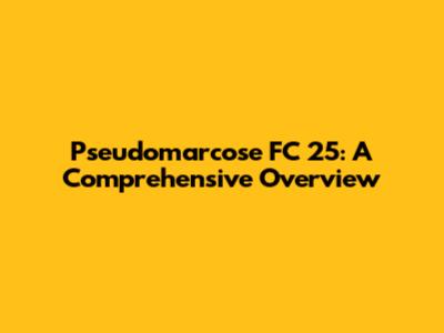 Pseudomarcose FC 25: A Comprehensive Overview