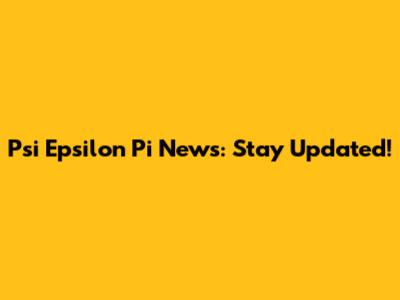Psi Epsilon Pi News: Stay Updated!