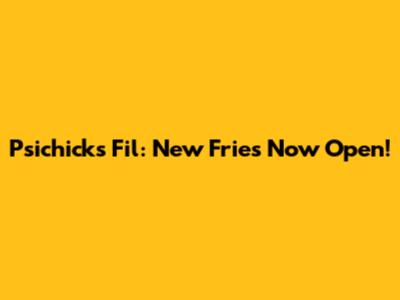 Psichick's Fil: New Fries Now Open!