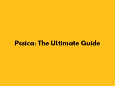 Pssica: The Ultimate Guide