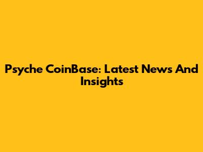 Psyche CoinBase: Latest News And Insights