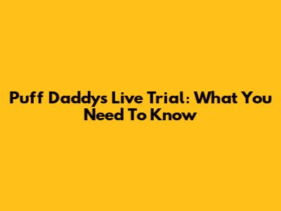 Puff Daddy's Live Trial: What You Need To Know
