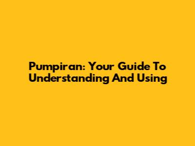 Pumpiran: Your Guide To Understanding And Using