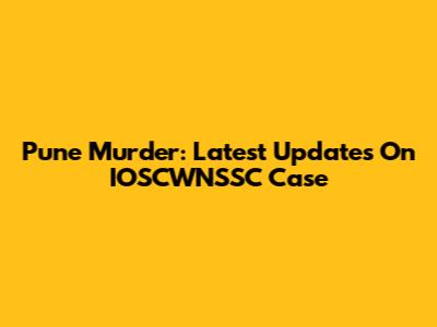 Pune Murder: Latest Updates On IOSCWNSSC Case