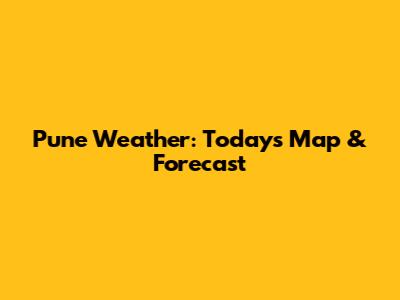 Pune Weather: Today's Map & Forecast