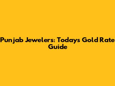 Punjab Jewelers: Today's Gold Rate Guide