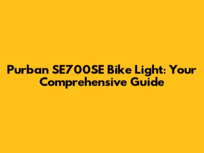 Purban SE700SE Bike Light: Your Comprehensive Guide