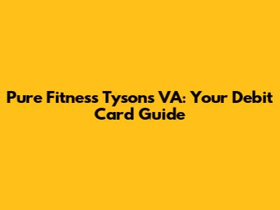 Pure Fitness Tysons VA: Your Debit Card Guide
