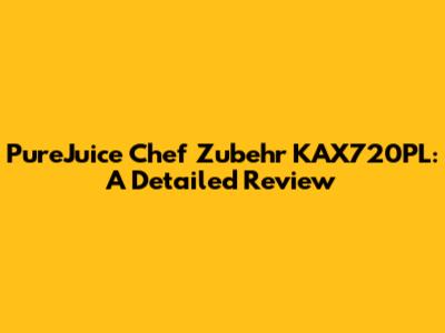 PureJuice Chef Zubehr KAX720PL: A Detailed Review