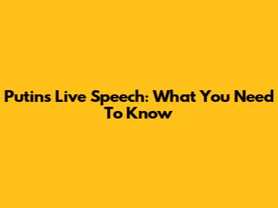 Putin's Live Speech: What You Need To Know