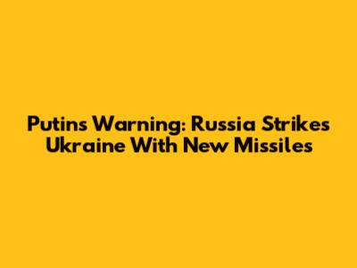 Putin's Warning: Russia Strikes Ukraine With New Missiles