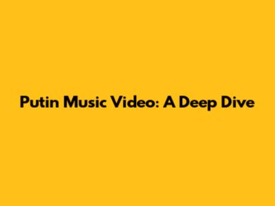 Putin Music Video: A Deep Dive