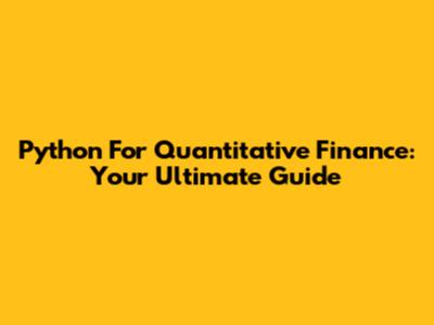 Python For Quantitative Finance: Your Ultimate Guide
