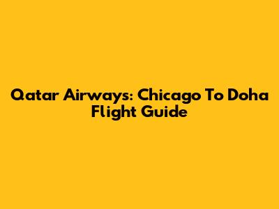 Qatar Airways: Chicago To Doha Flight Guide