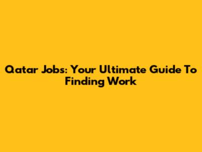 Qatar Jobs: Your Ultimate Guide To Finding Work