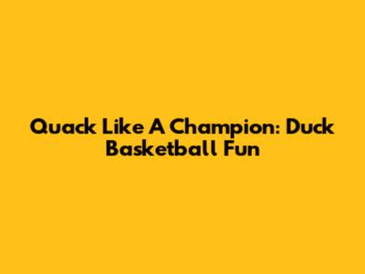 Quack Like A Champion: Duck Basketball Fun
