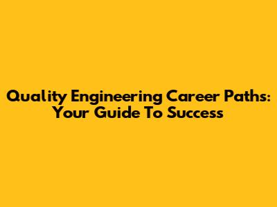 Quality Engineering Career Paths: Your Guide To Success