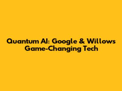 Quantum AI: Google & Willow's Game-Changing Tech