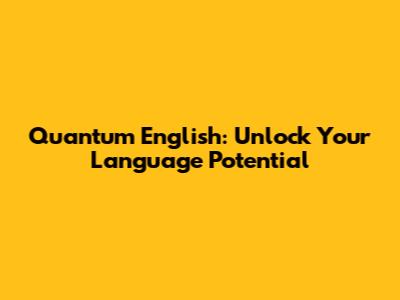 Quantum English: Unlock Your Language Potential