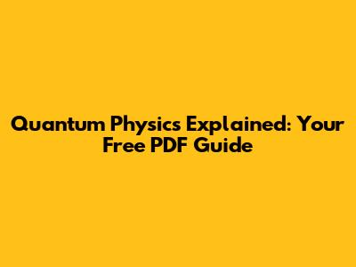 Quantum Physics Explained: Your Free PDF Guide