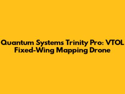 Quantum Systems Trinity Pro: VTOL Fixed-Wing Mapping Drone