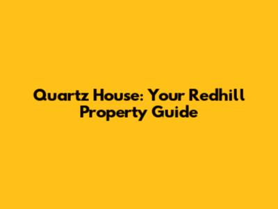 Quartz House: Your Redhill Property Guide