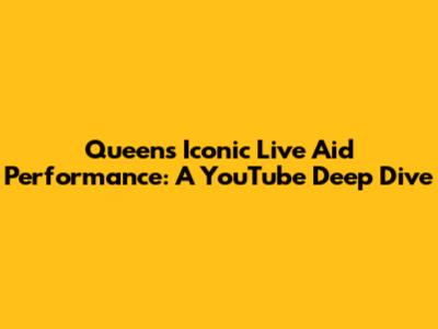 Queen's Iconic Live Aid Performance: A YouTube Deep Dive