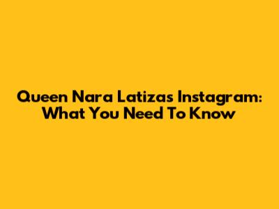 Queen Nara Latiza's Instagram: What You Need To Know