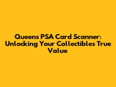 Queens PSA Card Scanner: Unlocking Your Collectibles' True Value