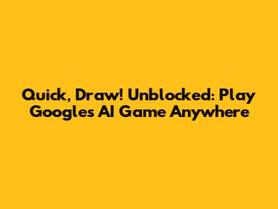 Quick, Draw! Unblocked: Play Google's AI Game Anywhere