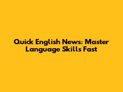 Quick English News: Master Language Skills Fast