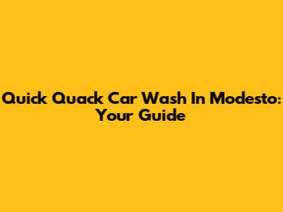 Quick Quack Car Wash In Modesto: Your Guide