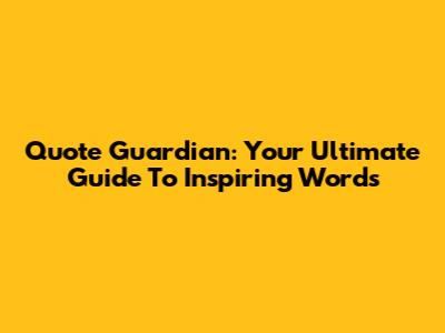 Quote Guardian: Your Ultimate Guide To Inspiring Words