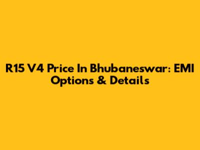 R15 V4 Price In Bhubaneswar: EMI Options & Details