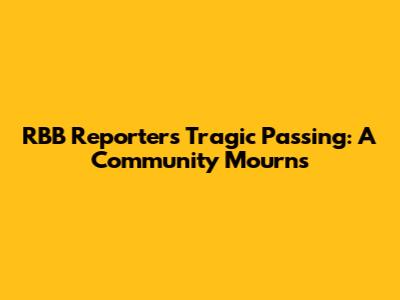 RBB Reporter's Tragic Passing: A Community Mourns