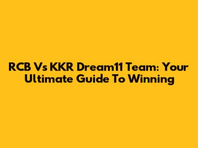 RCB Vs KKR Dream11 Team: Your Ultimate Guide To Winning