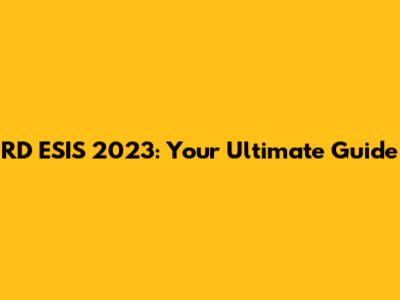 RD ESIS 2023: Your Ultimate Guide