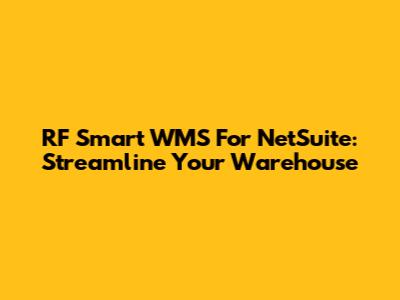 RF Smart WMS For NetSuite: Streamline Your Warehouse