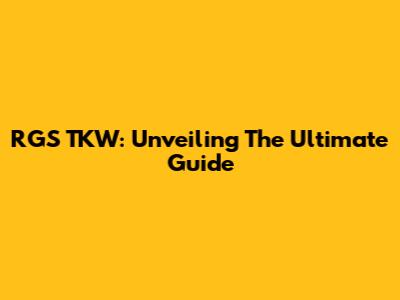 RGS TKW: Unveiling The Ultimate Guide