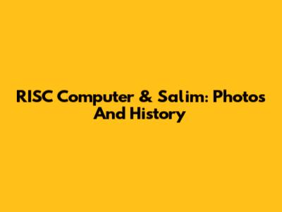 RISC Computer & Salim: Photos And History