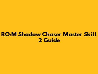 RO:M Shadow Chaser Master Skill 2 Guide