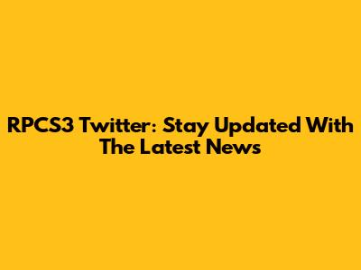 RPCS3 Twitter: Stay Updated With The Latest News