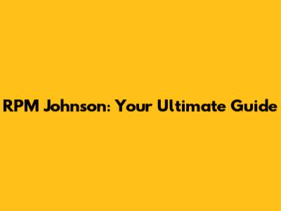 RPM Johnson: Your Ultimate Guide